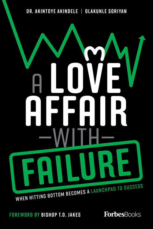 A Love Affair With Failure (When Hitting Bottom Becomes A Launchpad To Success) by Akintoye Akindele, Olakunle Soriyan, Bishop T. D. Jakes, 9781955884327