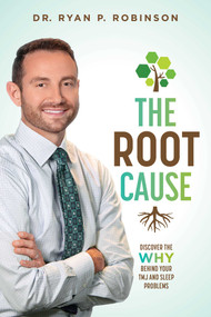 The Root Cause (Discover The Why Behind Your TMJ And Sleep Problems) by Ryan P. Robinson, 9781642252866
