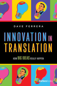 Innovation In Translation (How Big Ideas Really Happen) by Dave Ferrera, 9781946633842