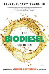 The Biodiesel Solution (How Biodiesel is making a difference for our future) by Samuel P. "Pat" Black III, 9781599328492