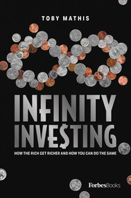 Infinity Investing (How the Rich Get Richer and How You Can Do the Same) by Toby Mathis, 9781950863273