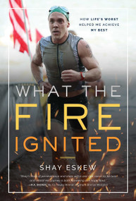 What The Fire Ignited (How Life's Worst Helped Me Achieve My Best) by Shay Eskew, 9781642250275