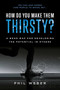 How Do You Make Them Thirsty? (A Road Map For Developing The Potential In Others) by Phil Weber, 9781642251982