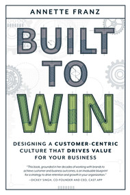 Built to Win (Designing a Customer-Centric Culture that Drives Value for Your Business) by Annette Franz, 9781642253221