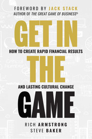 Get In The Game (How To Create Rapid Financial Results And Lasting Cultural Change) by Rich Armstrong, Steve Baker, Jack Stack, 9781642251302