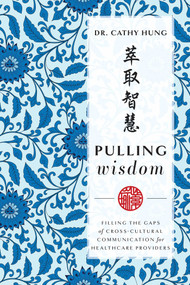Pulling Wisdom (Filling The Gaps of Cross-Cultural Communication for Healthcare Providers) by Cathy Hung, 9781642251418