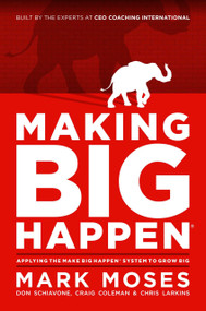 Making Big Happen (Applying The Make Big Happen System to Grow Big) by Mark Moses, Don Schiavone, Craig Coleman, Chris Larkins, 9781642253276