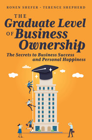 The Graduate Level of Business Ownership (The Secrets to Business Success and Personal Happiness) by Terence Shepherd, Ronen Shefer, 9781642255386