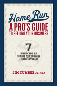 Home Run, A Pro's Guide To Selling Your Business (7 Principles To Make Your Company Irresistible) by Jim Cumbee, 9781599329239