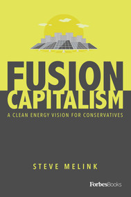 Fusion Capitalism (A Clean Energy Vision For Conservatives) by Steve Melink, 9781950863211