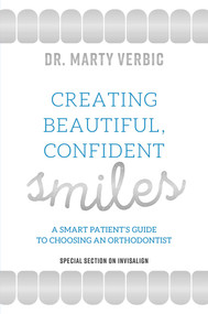 Creating Beautiful, Confident Smiles (A Smart Patient's Guide To Choosing An Orthodontist) by Marty Verbic, 9781599328911