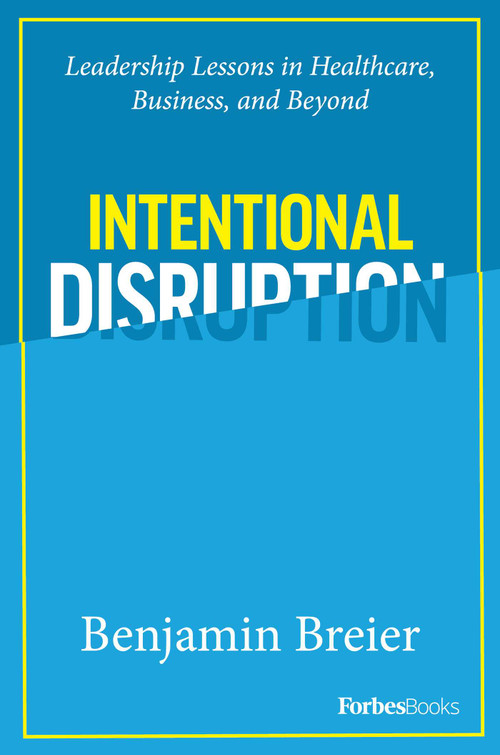 Intentional Disruption (Leadership Lessons in Healthcare, Business, and Beyond) by Benjamin Breier, 9781946633804