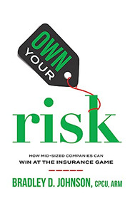 Own Your Risk (How Mid-Sized Companies Can Win At The Insurance Game) by Bradley D. Johnson, 9781642252101