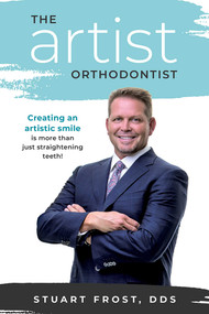 The Artist Orthodontist (Creating An Artistic Smile Is More Than Just Straightening Teeth) by Stuart Frost, 9781599329499