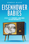 Eisenhower Babies (Growing Up on Moonshots, Comic Books, and Black-and-White TV) by Ronnie Blair, 9781642255423