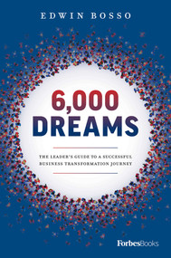 6,000 Dreams (The Leader's Guide To A Successful Business Transformation Journey) by Edwin Bosso, 9781946633972