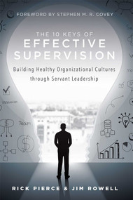 The 10 Keys Of Effective Supervision (Building Healthy Organizational Cultures through Servant Leadership) by Rick Pierce, Jim Rowell, 9781599328287
