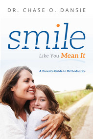 Smile Like You Mean It (A Parent's Guide to Orthodontics) by Chase O. Dansie, 9781599329390