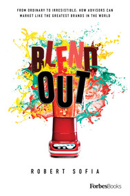 Blend Out (From Ordinary To Irresistible: How Advisors Can Market Like The Greatest Brands In The World) by Robert Sofia, 9781950863921