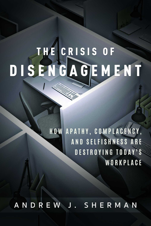 Crisis of Disengagement (How Apathy, Complacency, And Selfishness Are Destroying Today's Workplace) by Andrew J. Sherman, 9781599328478