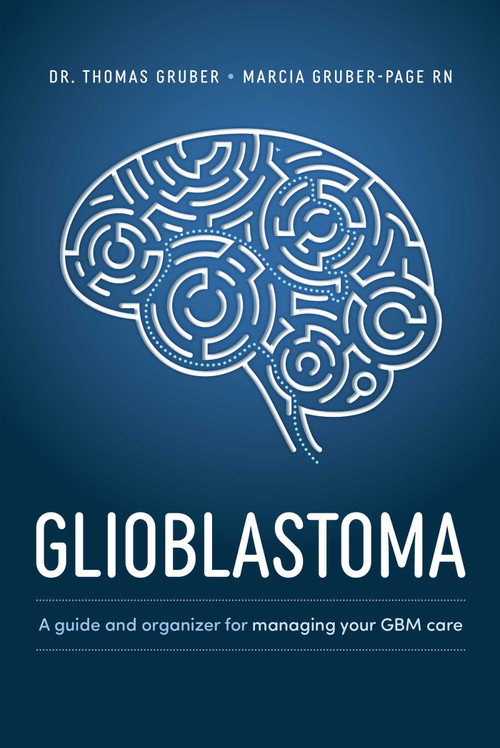Glioblastoma and High-Grade Glioma (A Guide for Managing Your Care) by Thomas Gruber, Marcia Gruber-Page, 9781642254105