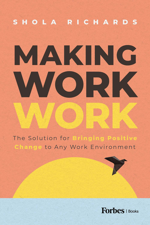 Making Work Work (The Solution for Bringing Positive Change to Any Work Environment) by Shola Richards, 9781955884471