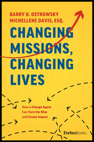 Changing Missions, Changing Lives (How A Change Agent Can Turn The Ship And Create Impact) by Barry H. Ostrowsky, Michellene Davis, 9781946633460