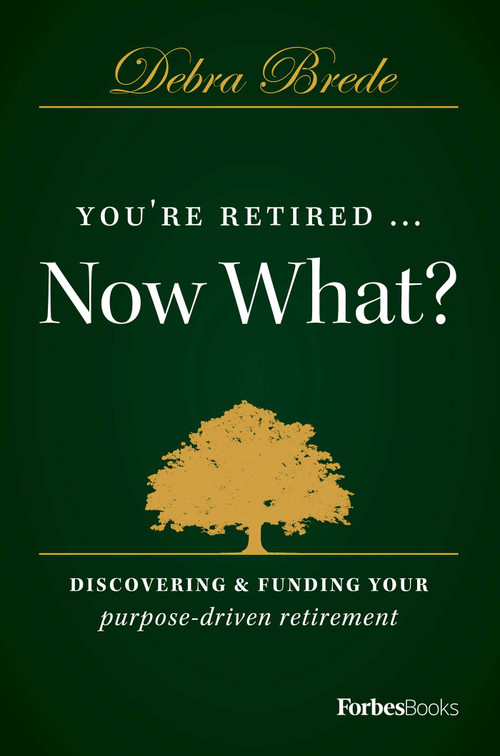 You're Retired...Now What? (Discovering & Funding Your Purpose-driven Retirement) by Debra Brede, 9781946633637