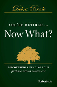You're Retired...Now What? (Discovering & Funding Your Purpose-driven Retirement) by Debra Brede, 9781946633637