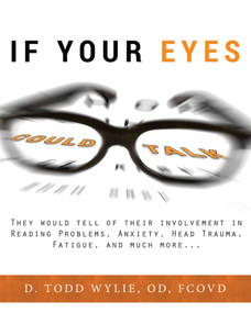 If Your Eyes Could Talk (They Would Tell Of Their Involvement In Reading Problems, Anxiety, Head Trauma, Fatigue, and Much More...) by Todd Wylie, 9781599327792