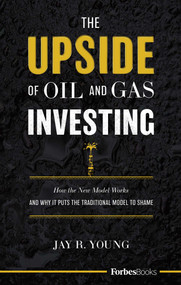 The Upside Of Oil and Gas Investing (How The New Model Works And Why It Puts The Traditional Model To Shame) by Jay R. Young, 9781946633668