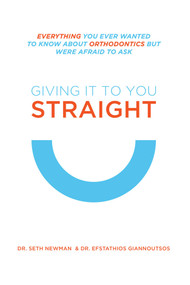 Giving It To You Straight (Everything You Ever Wanted To Know About Orthodontics But Were Afraid To Ask) by Seth Newman, Efstathios Giannoutsos, 9781599329017