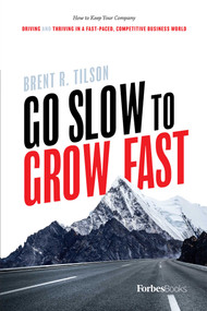 Go Slow To Grow Fast (How to Keep Your Company Driving And Thriving In A Fast-Paced, Competitive Business World) by Brent R. Tilson, 9781946633477