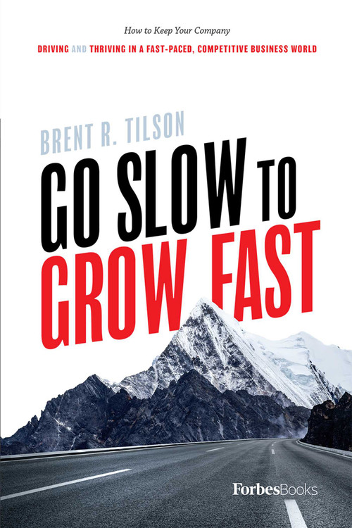Go Slow To Grow Fast (How to Keep Your Company Driving And Thriving In A Fast-Paced, Competitive Business World) by Brent R. Tilson, 9781946633477