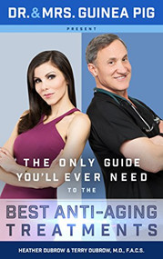 Dr. and Mrs. Guinea Pig Present The Only Guide You'll Ever Need to the Best Anti-Aging Treatments by Terry Dubrow, Heather Dubrow, Karen Moline, 9781939457554