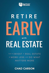 Retire Early With Real Estate (How Smart Investing Can Help You Escape the 9-5 Grind and Do More of What Matters) by Chad Carson, 9781947200036