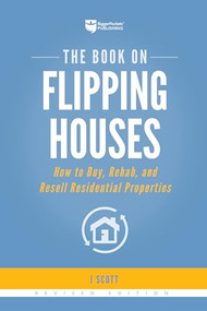The Book on Flipping Houses (How to Buy, Rehab, and Resell Residential Properties) by J Scott, 9781947200104