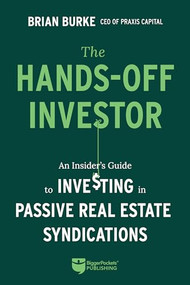 The Hands-Off Investor (An Insider's Guide to Investing in Passive Real Estate Syndications) by Brian Burke, 9781947200272