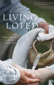 Living Loved (Knowing Jesus as the Lover of Your Soul) by Peter M. Wallace, Martha Sterne, 9781596270657
