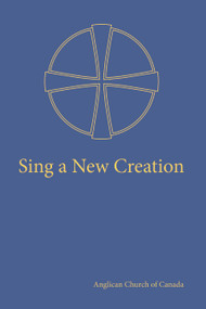Sing a New Creation (A Supplement to Common Praise (1998)) by Anglican Church of Canada, 9781640652736