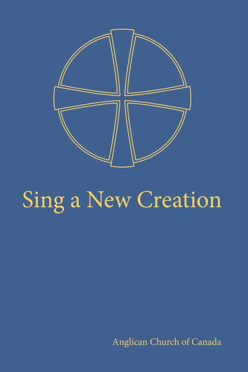 Sing a New Creation (A Supplement to Common Praise (1998)) by Anglican Church of Canada, 9781640652736