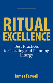 Ritual Excellence (Best Practices for Leading and Planning Liturgy) by James Farwell, 9781640655621