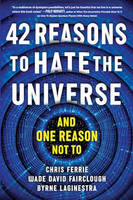 42 Reasons to Hate the Universe ((And One Reason Not To)) by Chris Ferrie, Wade David Fairclough, Byrne LaGinestra, 9781728272825