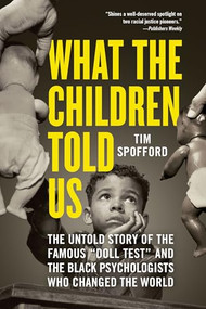What the Children Told Us (The Untold Story of the Famous "Doll Test" and the Black Psychologists Who Changed the World) - 9781728294803 by Tim Spofford, 9781728294803