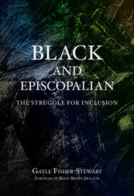 Black and Episcopalian (The Struggle for Inclusion) by Gayle Fisher-Stewart, Kelly Brown Douglas, 9781640654785