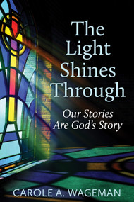 The Light Shines Through (Our Stories Are God's Story) by Carole A. Wageman, 9780819233400