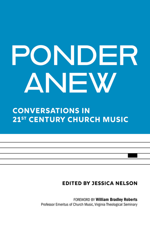 Ponder Anew (Conversations in 21st Century Church Music) by Jessica Nelson, William Bradley Roberts, Jennifer Deaton, Marissa Hall, Jason Abel, A. Katherine Grieb, John Barton Andrew, Deon Johnson, Andrew Mead, Rita Teschner Powell, David Sinden, Michael W. Smith, Eugene Taylor Sutton, Keith Tan, C. Ellis Reyes Montes, 9781640654440