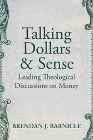 Talking Dollars and Sense (Leading Theological Discussions on Money) by Brendan J. Barnicle, 9781640654488