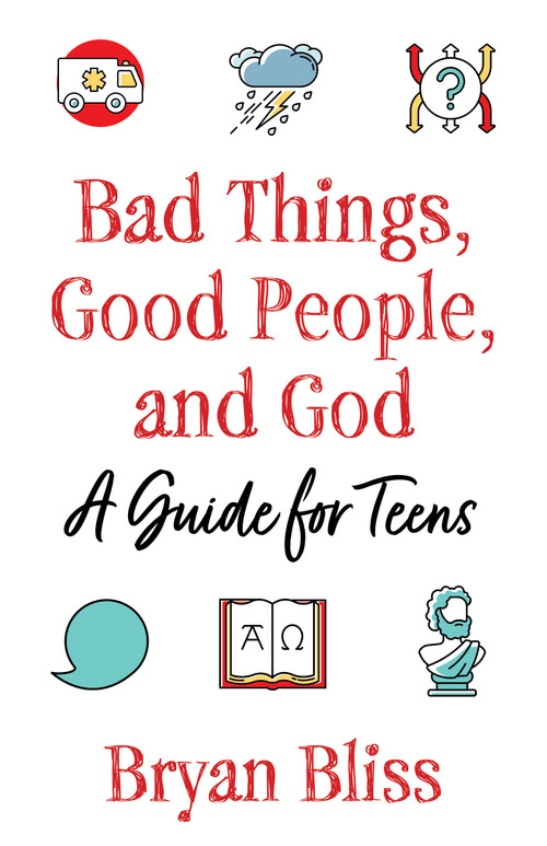 Bad Things, Good People, and God (A Guide for Teens) by Bryan Bliss, 9781640654822
