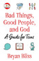 Bad Things, Good People, and God (A Guide for Teens) by Bryan Bliss, 9781640654822